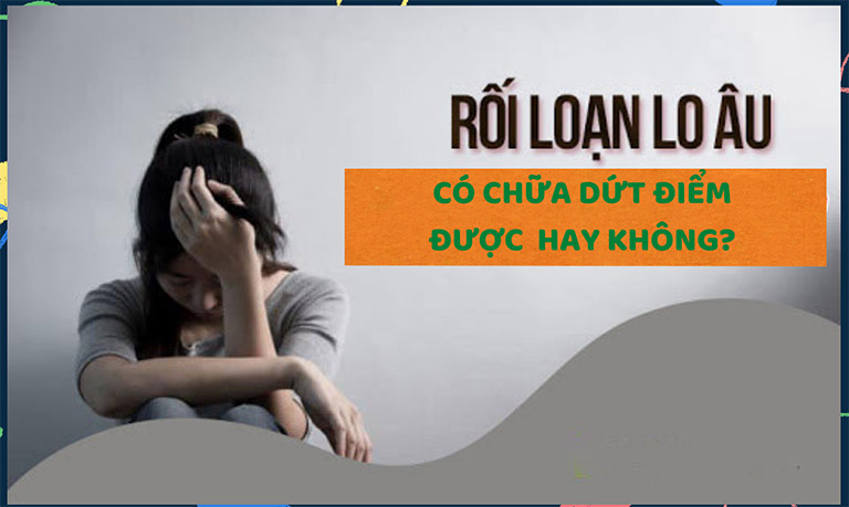 Rối loạn lo âu có chữa dứt điểm được hay không?