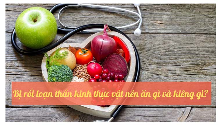 Bị rối loạn thần kinh thực vật nên ăn gì và kiêng gì?