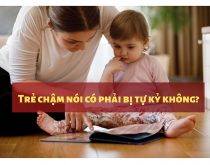 Trẻ chậm nói có phải bị tự kỷ không?